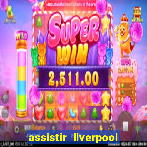 assistir liverpool ao vivo futemax